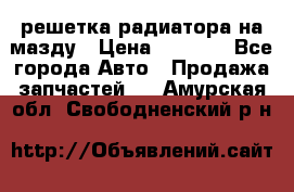  решетка радиатора на мазду › Цена ­ 4 500 - Все города Авто » Продажа запчастей   . Амурская обл.,Свободненский р-н